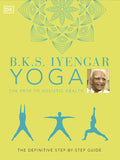 B.K.S. Iyengar Yoga Der Weg zur ganzheitlichen Gesundheit: Der entscheidende Schritt-By-Step Guide (Hardback)